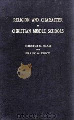 RELIGION AND CHARACTER IN CHRISTIAN MIDDLE SCHOOLS   1929  PDF电子版封面    CHESTER S. MIAO AND FRANK W. P 