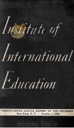 INSTITUTE OF INTERNATIONAL EDUCATION TWENTY-NINTH ANNUAL REPORT OF THE PRESIDENT   1948  PDF电子版封面     