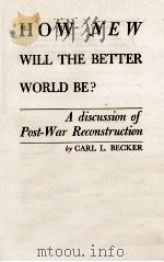 HOW NEW WILL THE BETTER WORLD BE?   1944  PDF电子版封面    CARL L. BECKER 