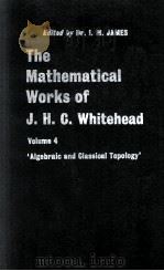 THE MATHEMATICAL WORKS OF J. H. C. WHITEHEAD VOLUME IV ALGEBRAIC AND CLASSICAL TOPOLOGY   1962  PDF电子版封面    I. M. JAMES 