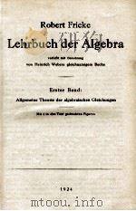LEHRBUCH DER ALGEBRA ERSTER BAND: ALLGEMEINE THEORIE DER ALGEBRAISCHEN GLEICHUNGEN MIT 4 IN DEN TEXT   1924  PDF电子版封面    ROBERT FRICKE 