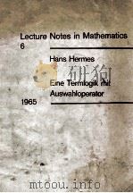 LECTURE NOTES IN MATHEMATICS 6 EINE TERMLOGIK MIT AUSWAHLOPERATOR 1965   1965  PDF电子版封面    HANS HERMES 
