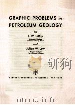 GRAPHIC PROBLEMS IN PETROLEUM GEOLOGY   1954  PDF电子版封面    L. W. LEROY AND JULIAN W. LOW 