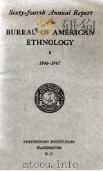 SIXTY-FOURTH ANNUAL REPORT OF THE BUREAU OF AMERICAN ETHNOLOGY 1946-1947   1948  PDF电子版封面     