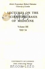 LECTURES ON THE SCIENTIFIC BASIS OF MEDICINE VOLUME III 1953-54   1955  PDF电子版封面     