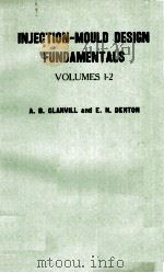 INJECTION-MOULD DESIGN FUNDAMENTALS VOLUMES 1-2 VOLUME ONE-GENERAL PRINCIPLES（1963 PDF版）