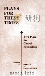PLAYS FOR THESE TIMES FIVE PLAYS FOR CHURCH PRODUCTION   1936  PDF电子版封面    HAROLD A. EHRENSPERGER 