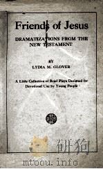 FRIENDS OF JESUS DRAMATIZATIONS FROM THE NEW TESTAMENT   1923  PDF电子版封面    LYDIA M. GLOVER 