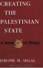 CREATING THE PALESTINIAN STATE A STRATEGY FOR PEACE     PDF电子版封面  1556520557  JEROME M SEGAL 