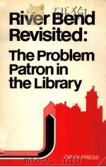 RIVER BEND REVISITED THE PROBIEM PATRON IN THE LIBRARY     PDF电子版封面  0897741250   