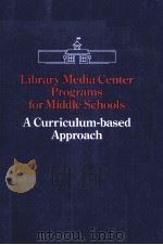 LIBRARY MEDIA CENTER PROGEAMS FOR MIDDLE SCHOOLS A CURRICULUM-BASED APPROACH     PDF电子版封面  0838905005   