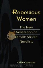 REBELLIOUS WOMEN THE NEW GENERATION OF FEMALE AFRICAN NOVELISTS     PDF电子版封面  0894108921   