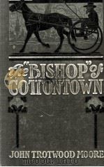 THE BISHOP OF COTTONTOWN   1906  PDF电子版封面    JOHN TROTWOOD MOORE 