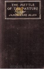 THE METTLE OF THE PASTURE   1903  PDF电子版封面    JAMES LANE ALLEN 
