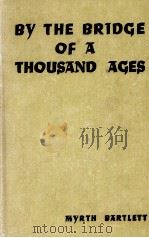 BY THE BRIDGE OF A THOUSAND AGES   1940  PDF电子版封面    MYRTH BARTLETT 