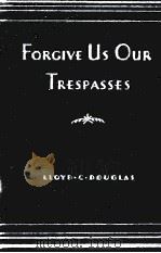 FORGIVE US OUR TRESPASSES   1932  PDF电子版封面    LLOYD C. DOUGLAS 