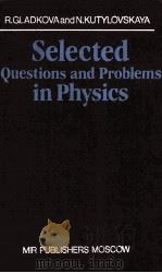 SELECTED QUESTIONS AND PROBLEMS IN PHYSICS     PDF电子版封面    R.GLADKOVA 