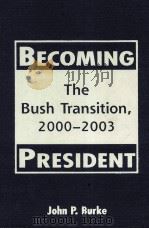 BECOMING PRESIDENT:THE BUSH TRANSITION 2000-2003     PDF电子版封面    JOHN P.VURKE 
