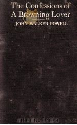 THE CONFESSIONS OF A BROWING LOVER   1918  PDF电子版封面    JOHN WALKER POWELL 