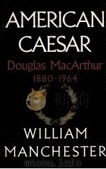AMERICAN CAESAR DOUGLAS MACARTHUR 1880-1964 WILLIAM MANCHESTER     PDF电子版封面     