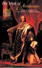 THE MYTH OF ABSOLUTISM CHANGE AND CONTINUITY IN EARY MODERN EUROPEAN MONARCHY NICHOLAS HENSHALL（ PDF版）