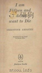 I AM FIFTEEN AND I DO NOT WANT TO DIE   1958  PDF电子版封面    CHRISTINE ARNOTHY 
