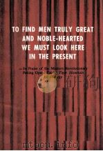 TO FIND MEN TRULY GREAT AND NOBLE-HEARTED WE MUST LOOK HERE IN THE PRESENT   1971  PDF电子版封面     