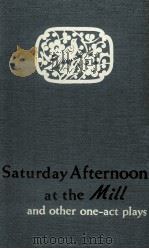 SATURDAY AFTERNOON AT THE MILL AND OTHER ONE-ACT PLAYS   1957  PDF电子版封面     