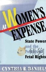 AT WOMEN'S EXPENSE ATATE POWER AND THE POLITICS OF FETAL RIGHTS     PDF电子版封面     