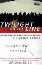 TWILIGHT ON THE LINE UNDERWORLDS AND POLITICS AT THE U.S.MEXICO BORDER     PDF电子版封面     