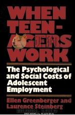 WHEN TEEN-AGERS WORK THE PSYCHOLOGICAL AND SOCIAL COSTS OF ADOLESCENT EMPLOYMENT ELLEN GREENBERGER A（ PDF版）
