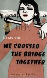 WE CROSSED THE BRIDGE TOGETHER   1963  PDF电子版封面    LIU SHU-TEH 