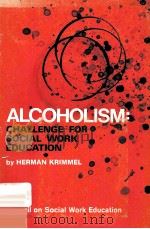 ALCOHOLICM:CHALLENGE FOR SOCIAL WORK EDUCATION BY HERMAN KRIMMEL     PDF电子版封面     