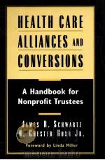 HEALTH CARE ALLIANCES AND CONVERSIONS A HANDBOOK FOR NONPROFIT TRUSTEES     PDF电子版封面     