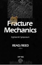 FRACTURE MECHANICS EIGHTEENTH SYMPOSIUM READ/REED     PDF电子版封面     