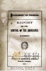 REPORT ON THE CONTROL OF THE ABORIGINES IN FORMOSA   1911  PDF电子版封面     