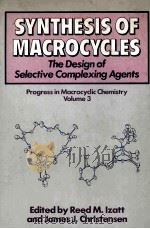 SYNTHESIS OF MACROCYCLES THE DESIGN OF SELECTIVE COMPLEXING AGENTS Progress in MACROCYCLIC CHEMISTRY   1987  PDF电子版封面  0471825891   