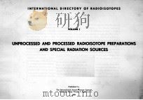 UNPROCESSED AND PROCESSED RADIOISOTOPE PREPARATIONS AND SPECIAL RADIATION SOURCES VOLUME I（1959 PDF版）