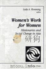 WOMEN'S WORK FOR WOMEN  MISSIONARIES AND SOCIAL CHANGE IN ASIA   1989  PDF电子版封面  0813377080   