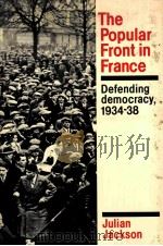 THE POPULAR FRONT IN FRANCE DEFENDING DEMOCRACY  1934-38   1988  PDF电子版封面  0521320887   