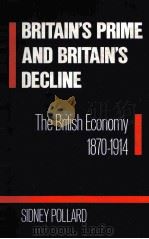 BRITAIN'S PRIME AND BRITAIN'S DECLINE   THE BRITISH ECONOMY 1870-1914   1989  PDF电子版封面     