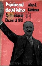PREJUDICE AND THE OLD POLITICS  THE PRESIDENTIAL ELECTION OF 1928   1979  PDF电子版封面  0870813583   