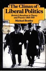THE CLIMAX OF LIBERAL POLITICS BRITISH LIBERALISM IN THEROY AND PRACTICE 1868-1918   1987  PDF电子版封面  0713164948   