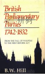 BRITISH PARLIAMENTARY PARTIES 1742-1832 FROM THE FALL OF WALPOLE TO THE FIRST REFROM ACT   1985  PDF电子版封面  0049421875   