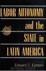 LABOR AUTONOMY AND THE STATE IN LATIN AMERICA   1989  PDF电子版封面  0044453310   