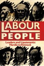 LABOUR PEOPLE LEADERS AND LIEUTENANTS HARDIE TO KINNOCK   1987  PDF电子版封面  0198229291   