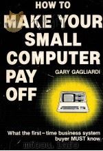 HOW MAKE YOUR SMALL COMPUTER PAY OFF   1983  PDF电子版封面  0534979262   