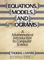 EQUATIONS MODELS AND PROGRAMS A MATHEMATICAL INTRODUCTION TO COMPUTER SCIENCE   1988  PDF电子版封面    THOMAS J.MYERS 