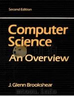 COMPUTER SCIENCE AN OVERVIEW SECOND EDITION   1988  PDF电子版封面    J.GLEEN BROOKSHEAR 