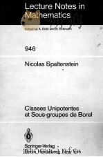 LECTURE NOTES IN MATHEMATICS 946: CLASSES UNIPOTENTES ET SOUS-GROUPES DE BOREL   1982  PDF电子版封面  3540115854;0387115854   